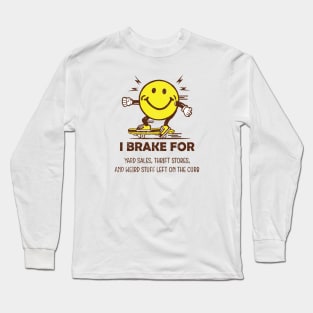 I Brake For Yard Sales, Thrift Stores, And Weird Stuff Left On The Curb Long Sleeve T-Shirt